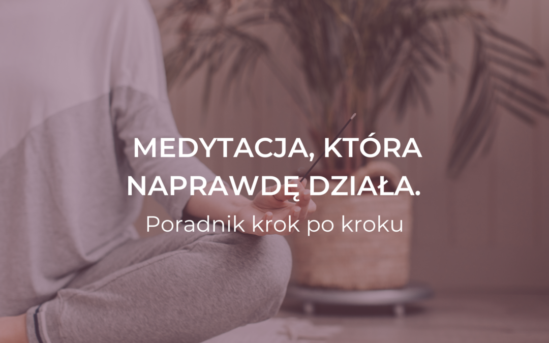 Medytacja – jak zacząć, dlaczego działa i jak połączyć ją z hipnoterapią